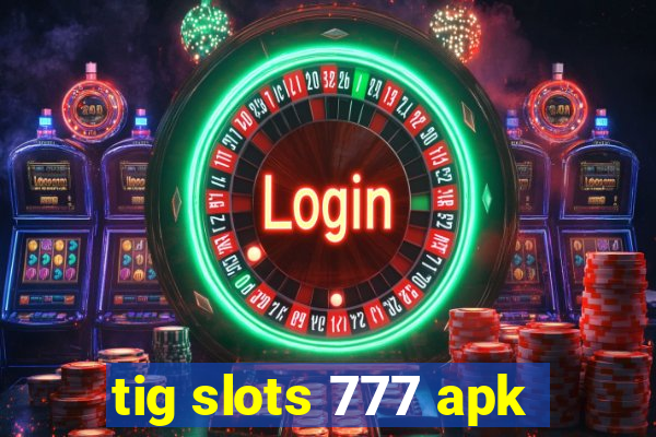 tig slots 777 apk