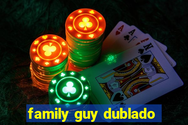 family guy dublado