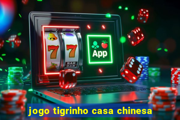 jogo tigrinho casa chinesa