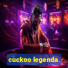 cuckoo legenda