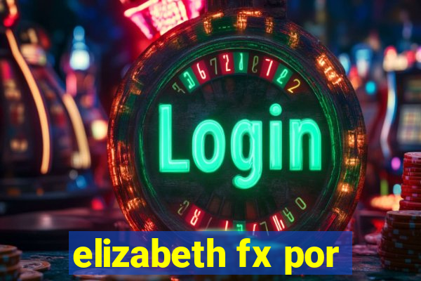 elizabeth fx por