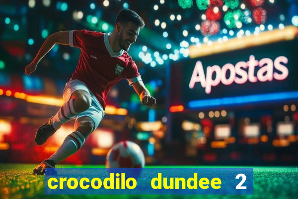 crocodilo dundee 2 filme completo dublado