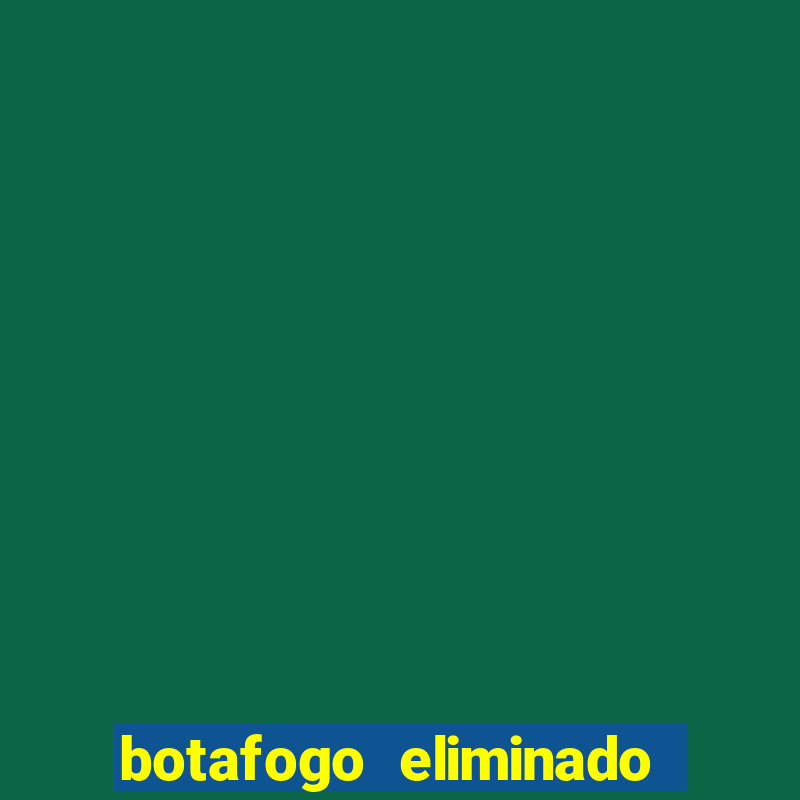 botafogo eliminado copa do brasil meme