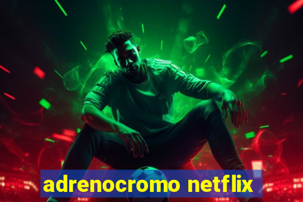 adrenocromo netflix