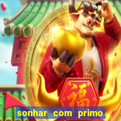 sonhar com primo jogo do bicho