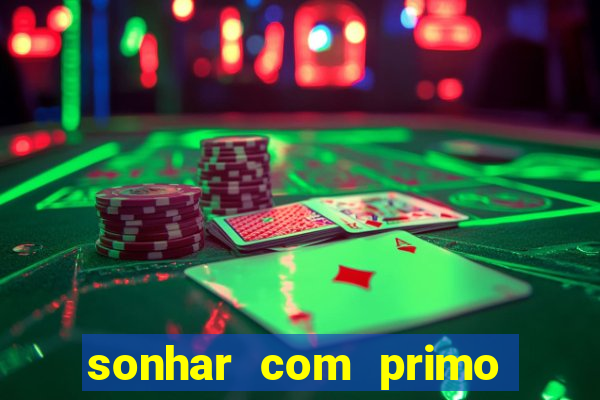 sonhar com primo jogo do bicho