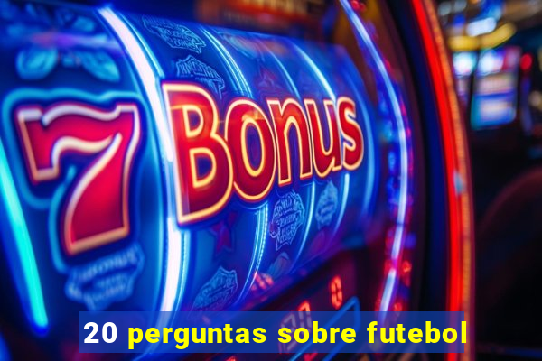 20 perguntas sobre futebol