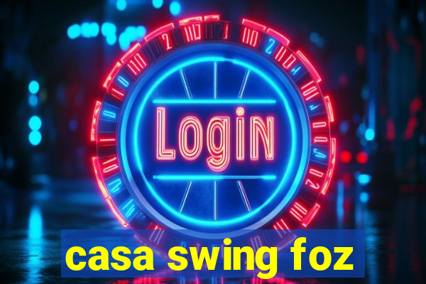 casa swing foz