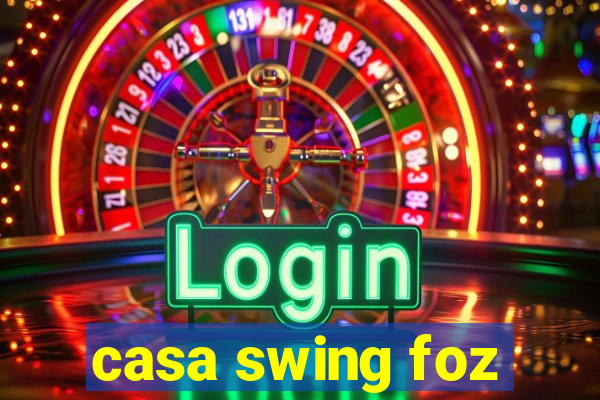 casa swing foz