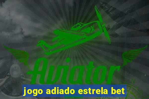 jogo adiado estrela bet