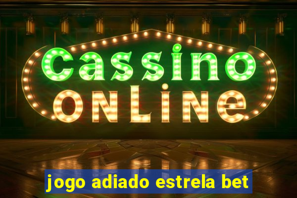 jogo adiado estrela bet