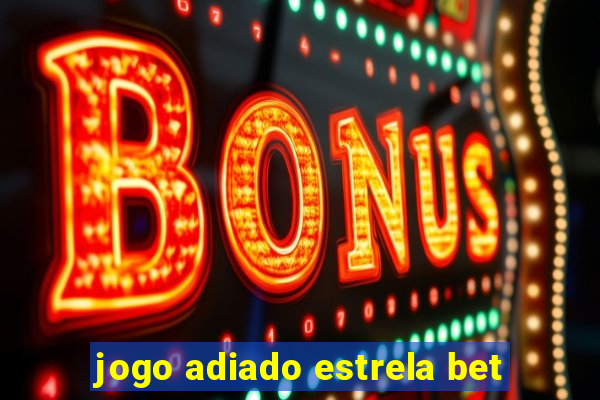 jogo adiado estrela bet