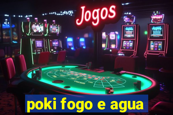 poki fogo e agua