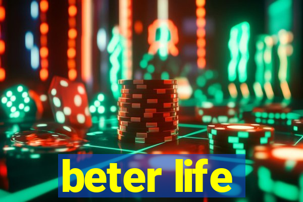 beter life