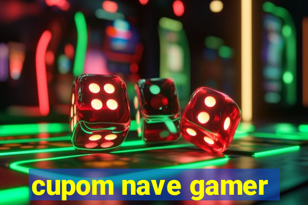 cupom nave gamer