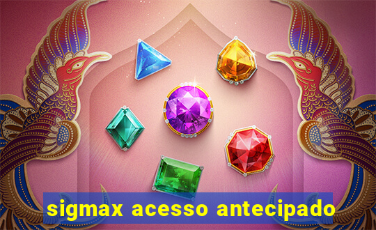 sigmax acesso antecipado