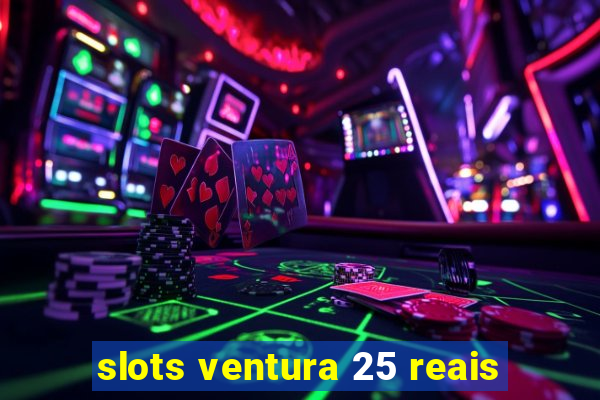 slots ventura 25 reais