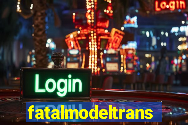 fatalmodeltransex