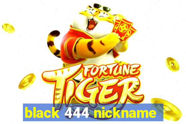 black 444 nickname