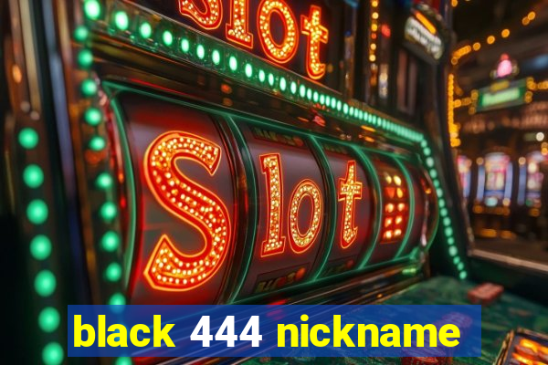 black 444 nickname