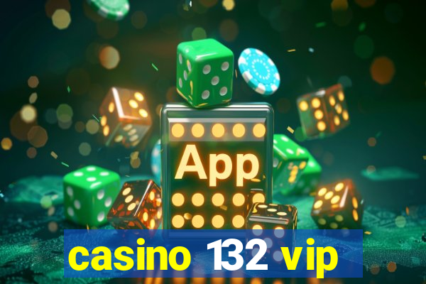 casino 132 vip