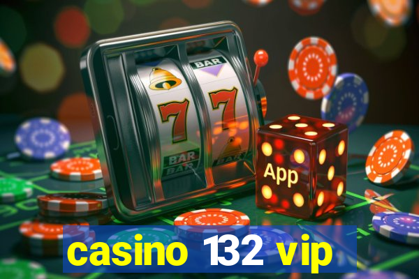 casino 132 vip