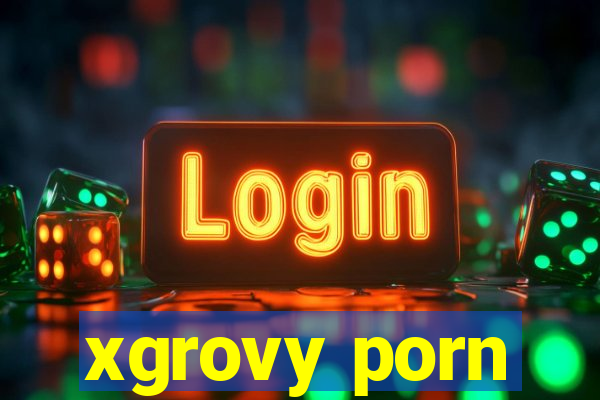 xgrovy porn