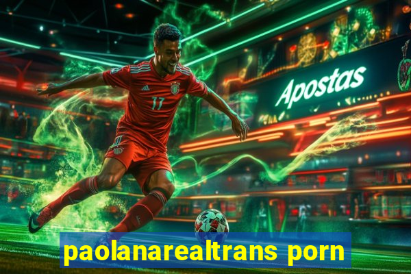 paolanarealtrans porn