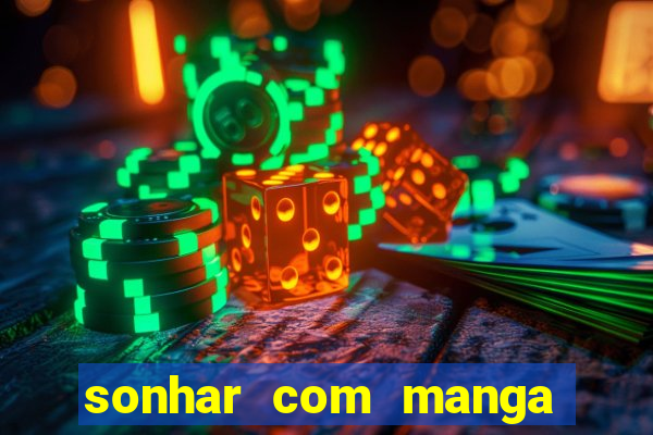 sonhar com manga madura jogo do bicho