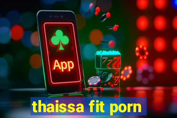 thaissa fit porn