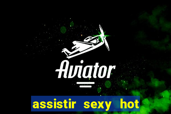 assistir sexy hot ao vivo gratis