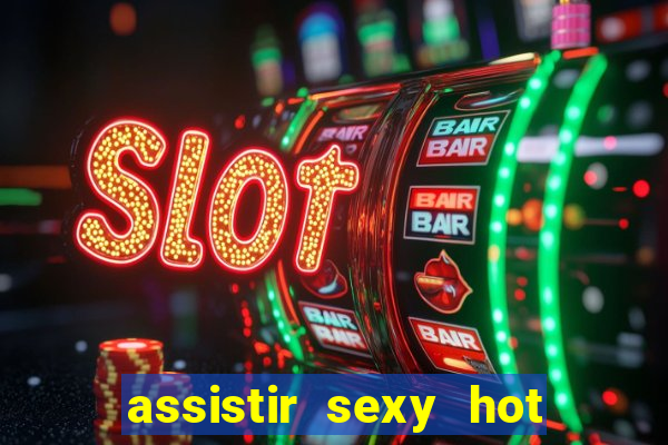 assistir sexy hot ao vivo gratis