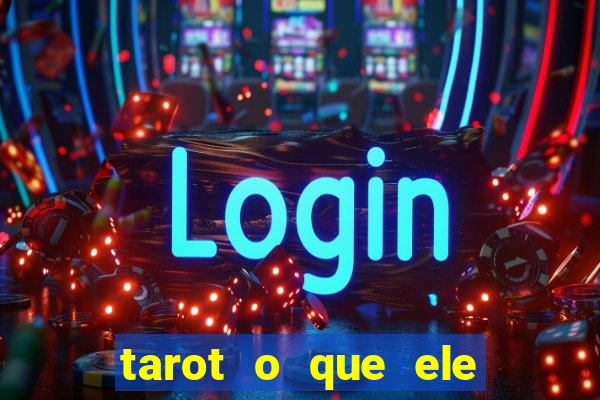 tarot o que ele sente por mim