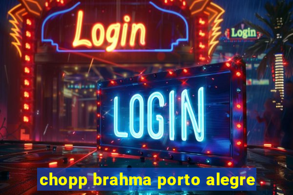 chopp brahma porto alegre