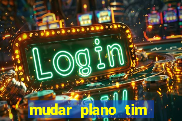 mudar plano tim beta mensal para semanal