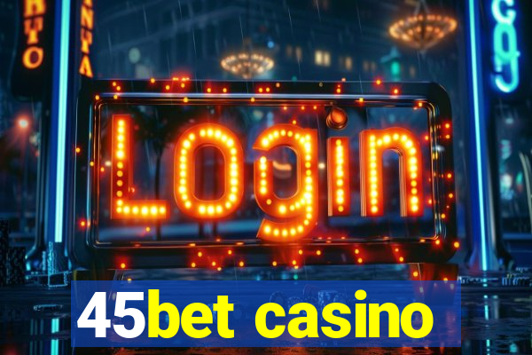 45bet casino