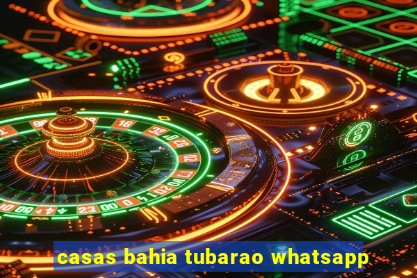 casas bahia tubarao whatsapp