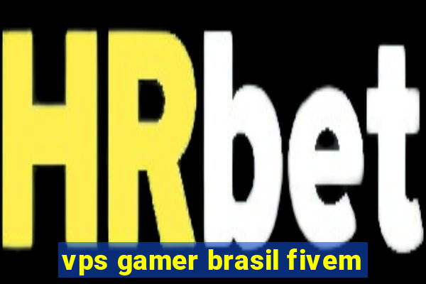 vps gamer brasil fivem