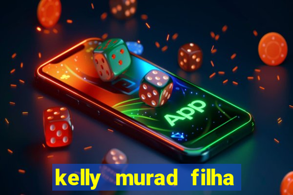 kelly murad filha de beto carrero