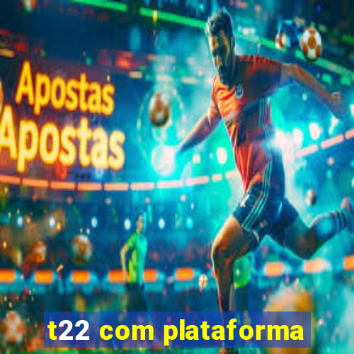 t22 com plataforma