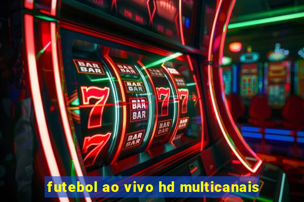 futebol ao vivo hd multicanais