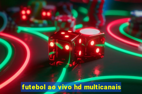 futebol ao vivo hd multicanais