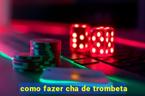 como fazer cha de trombeta