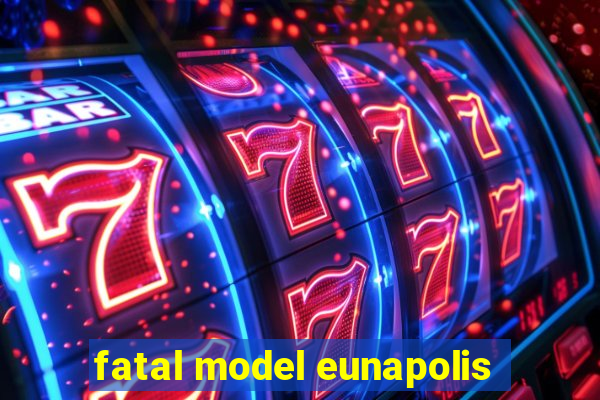 fatal model eunapolis