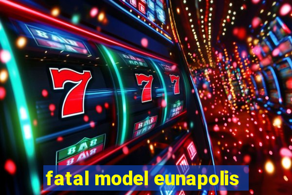 fatal model eunapolis