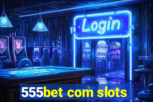 555bet com slots