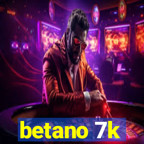 betano 7k