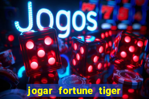 jogar fortune tiger sem depositar