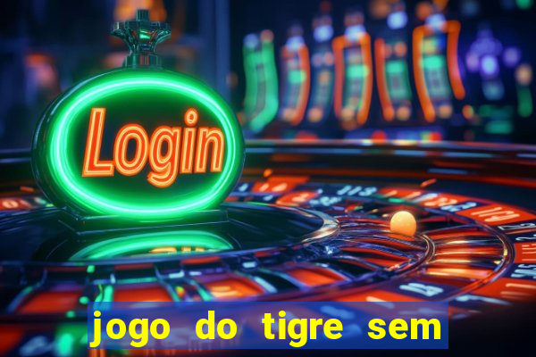 jogo do tigre sem colocar dinheiro