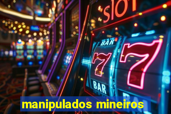 manipulados mineiros